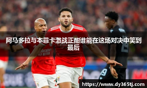 阿马多拉与本菲卡激战正酣谁能在这场对决中笑到最后