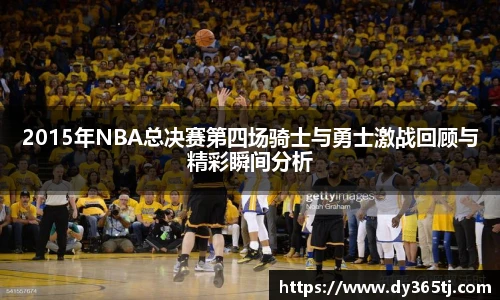 2015年NBA总决赛第四场骑士与勇士激战回顾与精彩瞬间分析