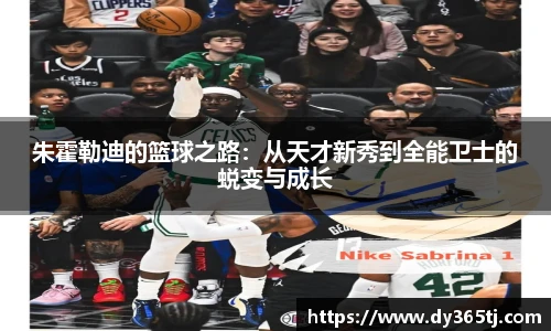 朱霍勒迪的篮球之路：从天才新秀到全能卫士的蜕变与成长